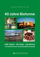 40 Jahre Biotonne. Eine Vision - ein Team - ein Erfolg. Vom Modellprojekt zum bundesweiten Standard di Klaus Fricke edito da Cuvillier