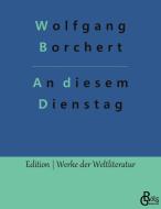 An diesem Dienstag di Wolfgang Borchert edito da Gröls Verlag