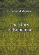 The Story Of Bohemia di C Edmund Maurice edito da Book On Demand Ltd.