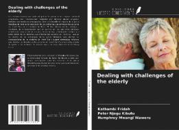 Dealing with challenges of the elderly di Kathambi Fridah, Peter Njogu Kibutu, Humphrey Mwangi Waweru edito da Ediciones Nuestro Conocimiento