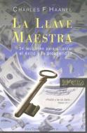La Llave Maestra: 24 Lecciones Para Alcanzar el Exito y la Prosperidad = The Master Key di Charles F. Haanel edito da Obelisco