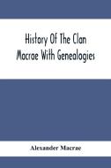 History Of The Clan Macrae With Genealogies di Alexander Macrae edito da Alpha Editions