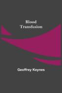 Blood Transfusion di Geoffrey Keynes edito da Alpha Editions