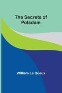 The Secrets of Potsdam di William Queux edito da Alpha Editions