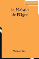 La Maison de l'Ogre di Alphonse Karr edito da Alpha Edition