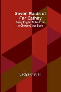 Seven Maids of Far Cathay di Ledyard et Al. edito da Alpha Edition