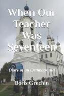 When Our Teacher Was Seventeen di Boris Grechin edito da Independently published