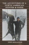 The Adventures Of A North American Hunter & Guide di Hollander John Hollander edito da Independently Published