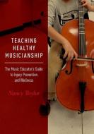 Teaching Healthy Musicianship: The Music Educator's Guide to Injury Prevention and Wellness di Nancy Taylor edito da OXFORD UNIV PR