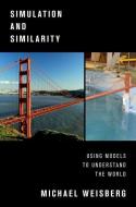 Simulation and Similarity: Using Models to Understand the World di Michael Weisberg edito da OXFORD UNIV PR
