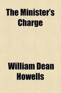 The Minister's Charge, Or The Apprenticeship Of Lemuel Barker di William Dean Howells edito da General Books Llc