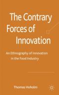 The Contrary Forces of Innovation: An Ethnography of Innovation in the Food Industry di T. Hoholm edito da SPRINGER NATURE