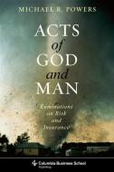 Acts of God and Man - Ruminations on Risk and Insurance di Michael Powers edito da Columbia University Press
