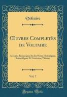 Oeuvres Completes de Voltaire, Vol. 7: Avec Des Remarques Et Des Notes Historiques, Scientifiques Et Litteraire; Theatre (Classic Reprint) di Voltaire edito da Forgotten Books