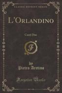 L'Orlandino: Canti Due (Classic Reprint) di Pietro Aretino edito da Forgotten Books