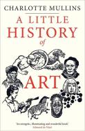 A Little History Of Art di Charlotte Mullins edito da Yale University Press