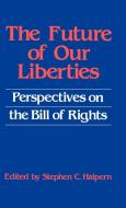 The Future of Our Liberties di Stephen C. Halpern edito da Greenwood Press
