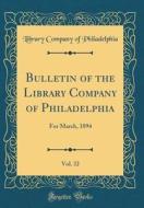 Bulletin of the Library Company of Philadelphia, Vol. 32: For March, 1894 (Classic Reprint) di Library Company of Philadelphia edito da Forgotten Books