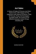 Art Sales: A History of Sales of Pictures and Other Works of Art. with Notices of the Collections Sold, Names of Owners, di George Redford edito da FRANKLIN CLASSICS TRADE PR