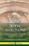Zetetic Astronomy: Earth Not a Globe - The Classic Book Examining Flat Earth Theory and Doctrine (Hardcover) di Samuel Birley Rowbotham edito da LULU PR