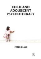 Child and Adolescent Psychotherapy di Peter Blake edito da Taylor & Francis Ltd