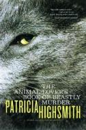 The Animal-Lover's Book of Beastly Murder di Patricia Highsmith edito da W W NORTON & CO