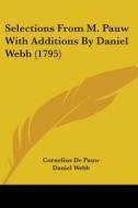 Selections From M. Pauw With Additions By Daniel Webb (1795) di Cornelius De Pauw edito da Kessinger Publishing, Llc