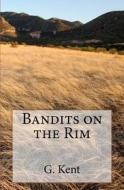 Bandits on the Rim di G. Kent edito da Tenacity Press