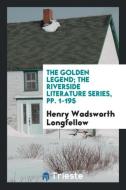The Golden Legend; The Riverside Literature Series, pp. 1-195 di Henry Wadsworth Longfellow edito da Trieste Publishing