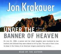 Under the Banner of Heaven: A Story of Violent Faith di Jon Krakauer edito da Random House Audio Publishing Group