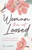 Woman Thou Art Loosed: A Guided Journal for Healing & Wholeness di T. D. Jakes edito da DESTINY IMAGE INC