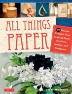 All Things Paper: 20 Unique Projects from Leading Paper Crafters, Artists, and Designers di Ann Martin edito da TUTTLE PUB