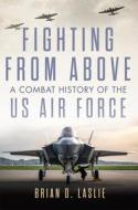 Fighting From Above Volume 1 di Brian D. Laslie edito da University Of Oklahoma Press
