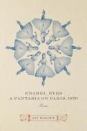 Enamel Eyes, a Fantasia on Paris, 1870: Poems di Jay Rogoff edito da LOUISIANA ST UNIV PR