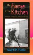 Horse In The Kitchen di Ralph M. Flores edito da University Of New Mexico Press