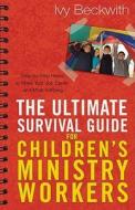 The Ultimate Survival Guide For Children\'s Ministry Workers di Ivy Beckwith edito da Gospel Light
