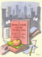 A Book Lover's Guide to New York di Cleo Le-Tan, Pierre Le-Tan edito da Rizzoli International Publications