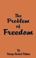 The Problem Of Freedom di George Herbert Palmer edito da University Press Of The Pacific