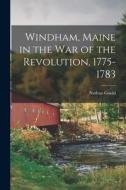 Windham, Maine in the war of the Revolution, 1775-1783 di Nathan Goold edito da LEGARE STREET PR