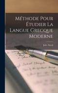 Méthode Pour Étudier La Langue Grecque Moderne di Jules David edito da LEGARE STREET PR