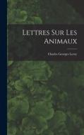 Lettres Sur Les Animaux di Charles Georges Leroy edito da LEGARE STREET PR