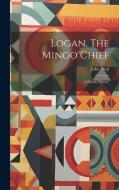Logan, The Mingo Chief: A Family History di John Neal edito da LEGARE STREET PR