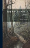 The Enchanted Golf Clubs di Robert Marshall edito da LEGARE STREET PR