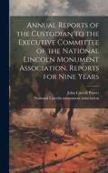 Annual Reports of the Custodian to the Executive Committee of the National Lincoln Monument Association. Reports for Nine Years edito da LEGARE STREET PR