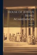 House of Atreus Being Agamemnon di Aeschylus edito da LEGARE STREET PR