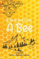 To Be Or Not To Be A Bee di Kelsey Charlotte Falcone edito da LIGHTNING SOURCE INC