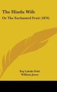 The Hindu Wife: Or the Enchanted Fruit (1876) di Raj Lakshi Debi, William Jones edito da Kessinger Publishing