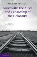 Auschwitz, the Allies and Censorship of the Holocaust di Michael Fleming edito da Cambridge University Press