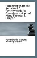 Proceedings Of The Senate Of Pennsylvania In Commemoration Of Hon. Thomas B. Harper di Pennsylvania General Assembly Senate edito da Bibliolife