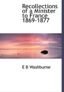 Recollections Of A Minister To France 1869-1877 di E B Washburne edito da Bibliolife
